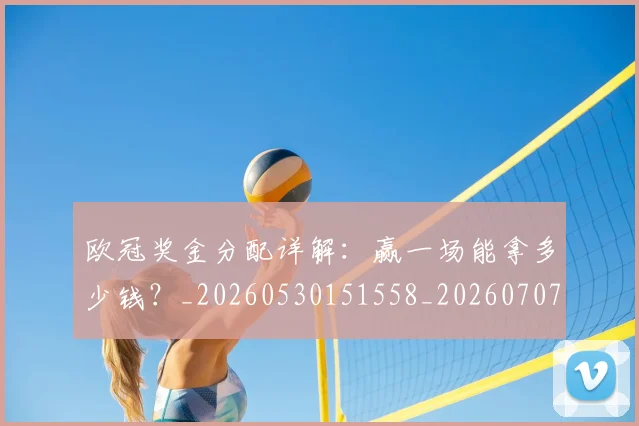 欧冠奖金分配详解：赢一场能拿多少钱？_20260530151558_20260707150852