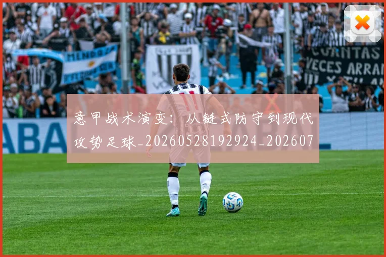 意甲战术演变:从链式防守到现代攻势足球_20260528192924_20260704175004